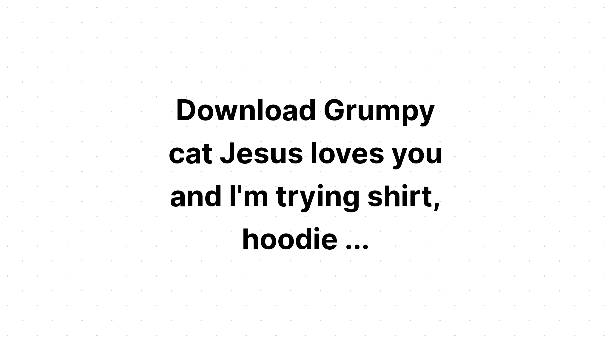 Download Jesus Loves You And I'm Trying Sassy SVG File